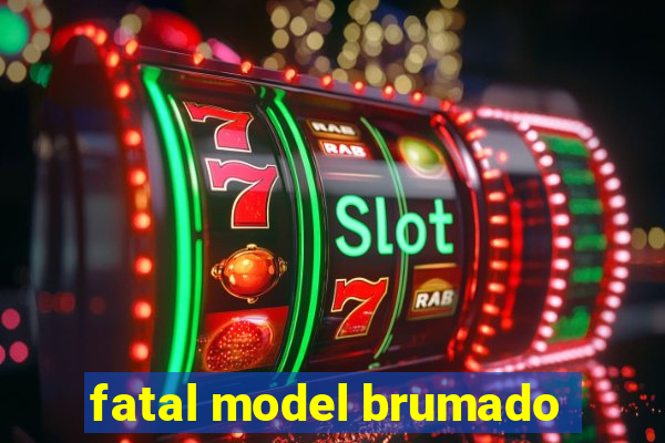 fatal model brumado